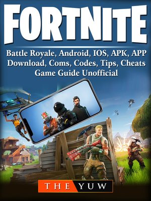 cover image of Fortnite Mobile, Battle Royale, Android, IOS, APK, APP, Download, Coms, Codes, Tips, Cheats, Game Guide Unofficial